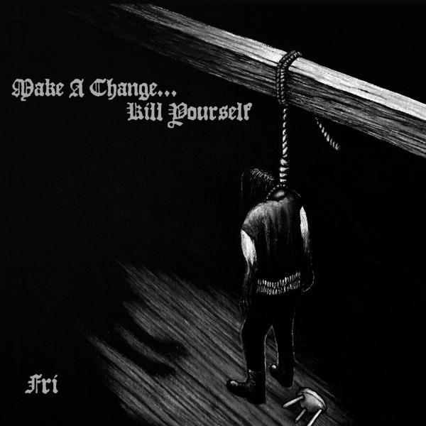 Make A Change...Kill Yourself - Fri Digipak CD